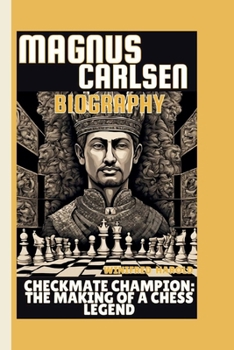 MAGNUS CARLSEN BIOGRAPHY: CHECKMATE CHAMPION:THE MAKING OF A CHESS LEGEND