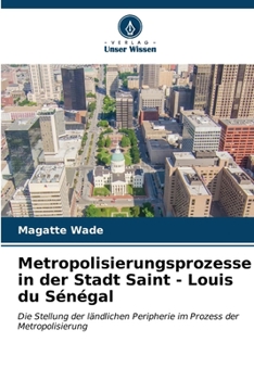 Metropolisierungsprozesse in der Stadt Saint - Louis du Sénégal (German Edition)
