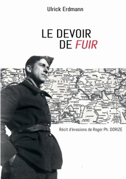Paperback Le devoir de fuir: Récit d'évasions de Roger Ph. DORIZE [French] Book