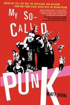 Paperback My So-Called Punk: Green Day, Fall Out Boy, the Distillers, Bad Religion---How Neo-Punk Stage-Dived Into the Mainstream Book