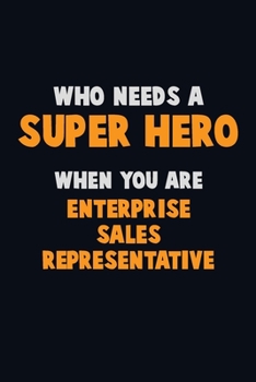 Paperback Who Need A SUPER HERO, When You Are Enterprise Sales Representative: 6X9 Career Pride 120 pages Writing Notebooks Book