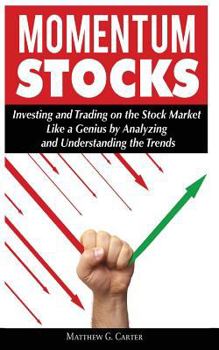 Paperback Momentum Stocks: Investing and Trading on the Stock Market Like a Genius by Analyzing and Understanding the Trends Book