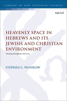 Heavenly Space in Hebrews and Its Jewish and Christian Environment : Passing Through the Heavens