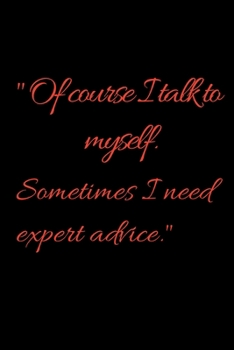 Paperback Of course I talk to myself. Sometimes I need expert advice.: size at 6"x9" 120 PAGES/lined/ White paper/matte cover/journal/diary Book