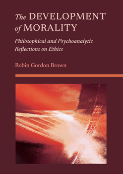 Hardcover The Development of Morality: Philosophical and Psychoanalytic Reflections on Ethics Book
