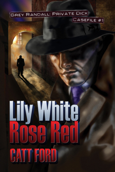 Lily White Rose Red - Book #1 of the Grey Randall,  Private Dick Casefile