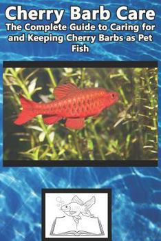 Paperback Cherry Barb Care: The Complete Guide to Caring for and Keeping Cherry Barbs as Pet Fish Book