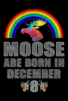 Moose Are Born In December 8: December 8th Birthday Girl Gifts - Women Moose Lover Gift - Moose Birthday Girl Journal Notebooks Diary Birthday Present For Girl