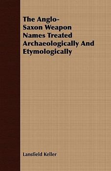 Paperback The Anglo-Saxon Weapon Names Treated Archaeologically and Etymologically Book