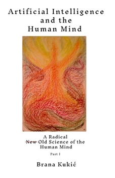 Artificial Intelligence and the Human Mind: A Radical New Old Science of the Human Mind