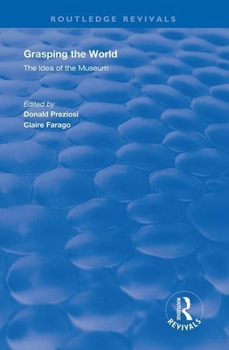 Grasping the World: The Idea of the Museum (Histories of Vision)