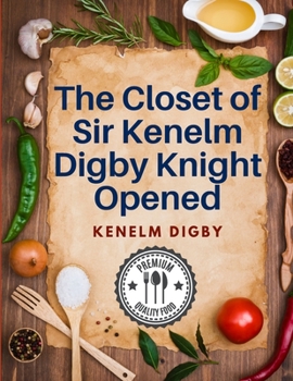 Paperback The Closet of Sir Kenelm Digby Knight Opened: A Cookbook Written by an English Courtier and Diplomat Book