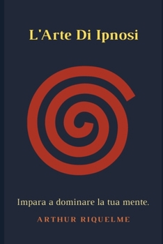 Paperback L'Arte Di Ipnosi: Impara a dominare la tua mente [Italian] Book