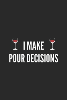 I Make Pour Decisions: I Make Pour Decisions Graphic for Wine Lovers Journal/Notebook Blank Lined Ruled 6x9 100 Pages