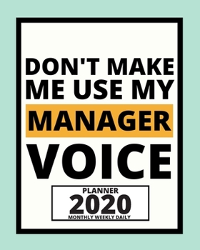Don't Make Me Use My Manager Voice: 2020 Planner For Manager, 1-Year Daily, Weekly And Monthly Organizer With Calendar, Appreciation Gift Idea For Managers (8" x 10")