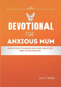 Paperback Devotional for Anxious Mum: A Daily Guide to Finding Peace and Calm in the Midst of Motherhood Book