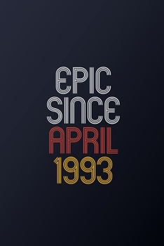 Epic Since April 1993: Blank Lined Journal, Happy Birthday Notebook, Diary Perfect Gift For Your Loved Ones