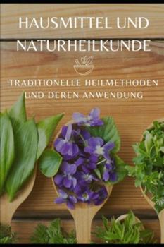 Paperback Hausmittel und Naturheilkunde: Traditionelle Heilmethoden und deren Anwendung [German] Book