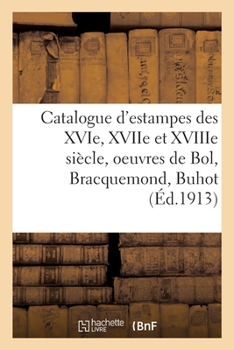 Paperback Catalogue d'Estampes Des Xvie, Xviie Et Xviiie Siècle, Oeuvres de Bol, Bracquemond, Buhot [French] Book