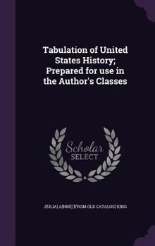 Hardcover Tabulation of United States History; Prepared for use in the Author's Classes Book