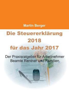 Paperback Die Steuererklärung 2018 für das Jahr 2017: Der Praxisratgeber für Arbeitnehmer, Beamte, Rentner und Familien [German] Book