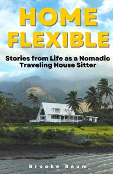 Paperback Home Flexible: Stories from Life as a Nomadic Traveling House Sitter Book