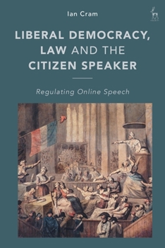 Paperback Liberal Democracy, Law and the Citizen Speaker: Regulating Online Speech Book