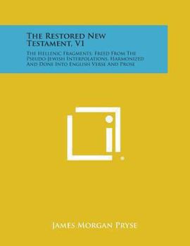 Paperback The Restored New Testament, V1: The Hellenic Fragments, Freed from the Pseudo-Jewish Interpolations, Harmonized and Done Into English Verse and Prose Book