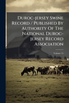 Duroc-Jersey Swine Record / Published by Authority of the National Duroc-Jersey Record Association, Volume 15