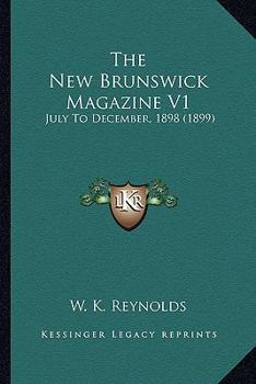 The New Brunswick Magazine V1: July To December, 1898