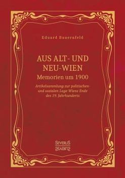 Paperback Aus Alt- und Neu-Wien. Memoiren um 1900: Artikelsammlung zur politischen- und sozialen Lage Wiens Ende des 19. Jahrhunderts [German] Book