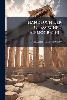 Paperback Handbuch Der Classischen Bibliographie: Erster Theil. Griechische Schriftsteller Book
