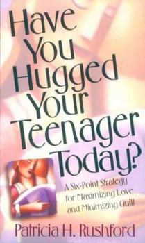 Paperback Have You Hugged Your Teenager Today: A Six Point Strategy for Maximizing Love and Minimizing... Book