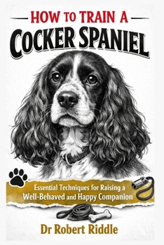 Paperback How to Train a Cocker Spaniel: Essential Techniques for Raising a Well-Behaved and Happy Companion Book