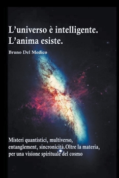 Paperback L'universo è intelligente. L'anima esiste. Misteri quantistici, multiverso, entanglement, sincronicità. Oltre la materia, per una visione spirituale d [Italian] Book