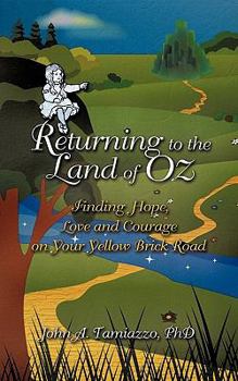 Returning to the Land of Oz: Finding Hope, Love and Courage on Your Yellow Brick Road
