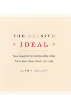 The Elusive Ideal: Equal Educational Opportunity and the Federal Role in Boston's Public Schools, 1950-1985 (Historical Studies of Urban America) - Book  of the Historical Studies of Urban America
