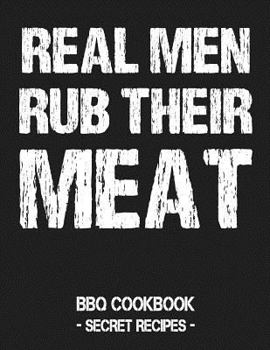 Paperback Real Men Rub Their Meat: BBQ Cookbook - Secret Recipes for Men Grey Book