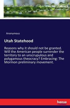 Paperback Utah Statehood: Reasons why it should not be granted. Will the American people surrender the territory to an unscrupulous and polygamous theocracy? Em Book
