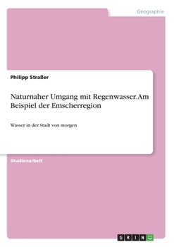 Paperback Naturnaher Umgang mit Regenwasser. Am Beispiel der Emscherregion: Wasser in der Stadt von morgen [German] Book
