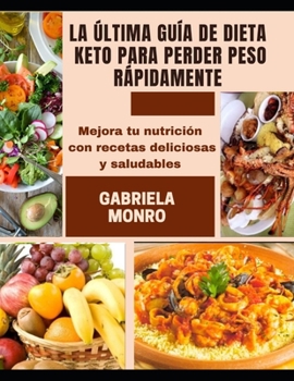 LA ÚLTIMA GUÍA DE DIETA KETO PARA PERDER PESO RÁPIDAMENTE: Mejora tu nutrición con recetas deliciosas y saludables