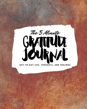 The 5 Minute Gratitude Journal: Day-To-Day Life, Thoughts, and Feelings (8x10 Softcover Journal)