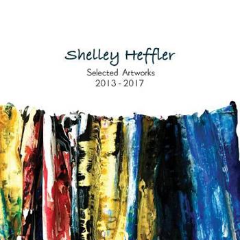 Paperback Shelley Heffler selected artwork 2013-2017 Book