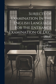 Paperback Subjects of Examination In the English Language For the Entrance Examination of Dec. 1860 Book