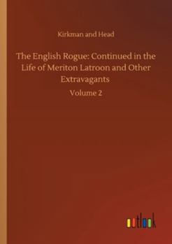The English Rogue: Continued in the Life of Meriton Latroon and Other Extravagants: Volume 2