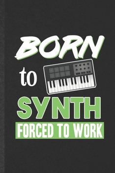 Paperback Born to Synth Forced to Work: Funny Blank Lined Music Teacher Keyboardist Notebook/ Journal, Graduation Appreciation Gratitude Thank You Souvenir Ga Book