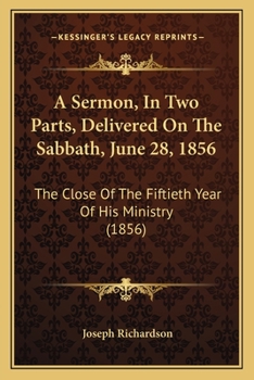 Paperback A Sermon, In Two Parts, Delivered On The Sabbath, June 28, 1856: The Close Of The Fiftieth Year Of His Ministry (1856) Book