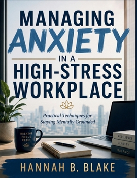 MANAGING ANXIETY IN A HIGH-STRESS WORKPLACE: Practical Techniques for Staying Mentally Grounded