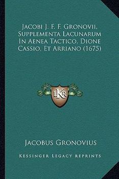 Paperback Jacobi J. F. F. Gronovii, Supplementa Lacunarum In Aenea Tactico, Dione Cassio, Et Arriano (1675) [Latin] Book