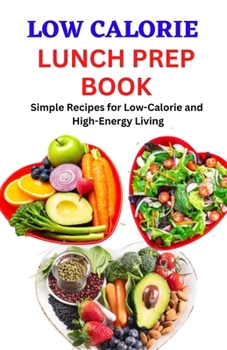 Paperback Low Calorie Lunch Prep Book: Simple Recipes for Low-Calorie and High-Energy Living Book